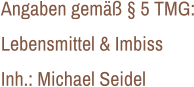 Angaben gem  5 TMG: Lebensmittel & Imbiss Inh.: Michael Seidel